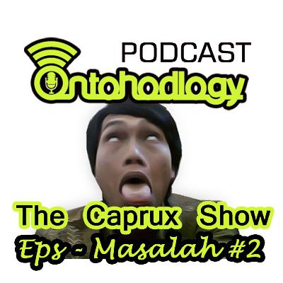 THE CAPRUX SHOW - Masalah #2