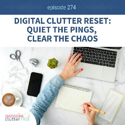 Digital Clutter Reset: Quiet the Pings, Clear the Chaos (Ep 274)