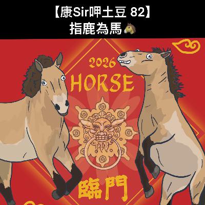 【康Sir呷土豆 82】指鹿為馬🐴 【康Sir呷土豆 82】指鹿為馬🐴