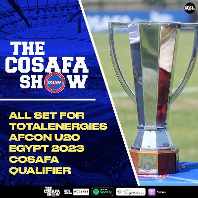 All Set For TotalEnergies AFCON U20 Egypt 2023|COSAFA Qualifier All Set For TotalEnergies AFCON U20 Egypt 2023|COSAFA Qualifier