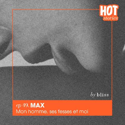 #49 - MAX, MON HOMME, SES FESSES ET MOI