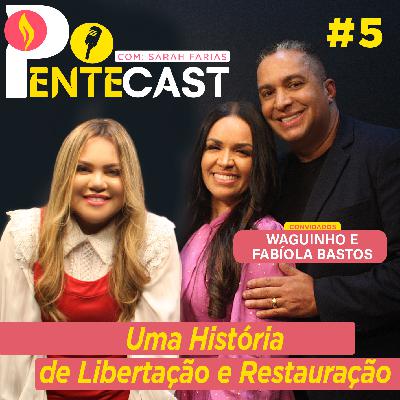 Pentecast #5 | Uma História de Libertação… Convidados: Waguinho e Fabíola Bastos