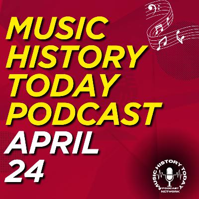 What Happened April 24 In Music Entertainment and News History: Music History Today Podcast April 24