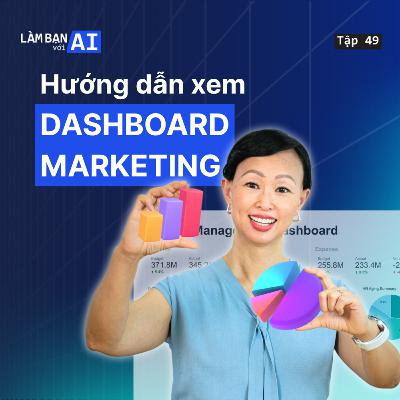 EP49: Cách Xem Hiệu Quả Chi Phí và Kênh Phân Phối Trên Dashboard Marketing | Làm Bạn Với AI