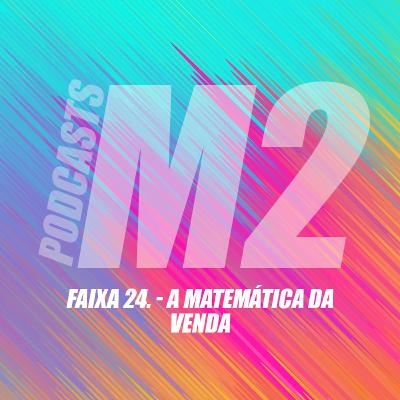 M2Podcast.24 - A Matemática da Venda