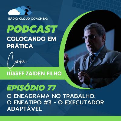 O Eneagrama no Trabalho: O Eneatipo #3 - O Executador Adaptável - COLOCANDO EM PRÁTICA #077 O Eneagrama no Trabalho: O Eneatipo #3 - O Executador Adaptável - COLOCANDO EM PRÁTICA #077
