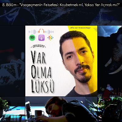 8) Vazgeçmenin Felsefesi: Kaybetmek mi, Yoksa Yer Açmak mı?