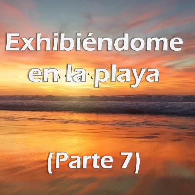 Exhibiéndome en la Playa (Parte 7)