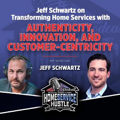 EP. 59 Jeff Schwartz: Transforming Home Services with Authenticity, Innovation, and Customer-Centricity