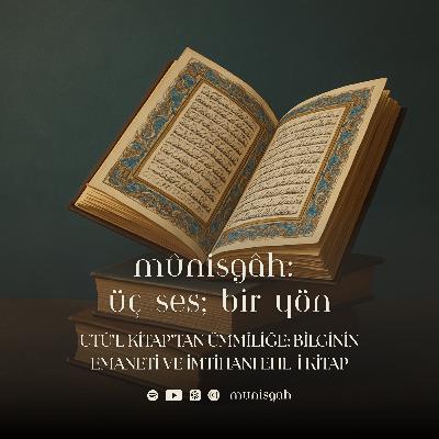 Bölüm 5 | Utû’l Kitap’tan Ümmîliğe: Bilginin Emaneti ve İmtihanı Ehl-i Kitap