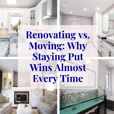 Renovating vs Moving: Why Staying Put Wins Almost Every Time