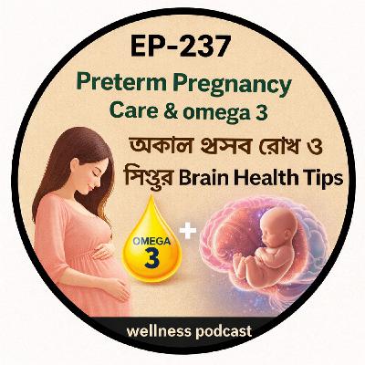 Ep-237|Preterm Pregnancy Care & omega 3 | অকাল প্রসব রোধ ও শিশুর Brain Health Tips| wellness podcast Ep-237|Preterm Pregnancy Care & omega 3 | অকাল প্রসব রোধ ও শিশুর Brain Health Tips| wellness podcast