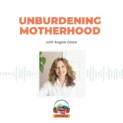 Unburdening Motherhood with Angele Close Unburdening Motherhood with Angele Close