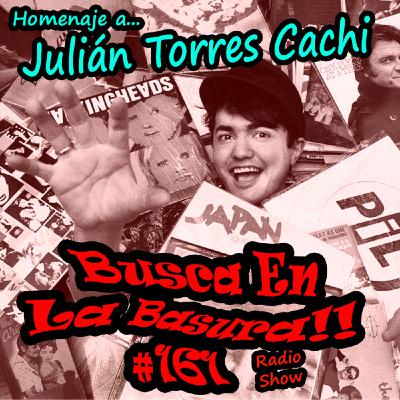 BUSCA EN LA BASURA!! Radioshow # 161. HOMENAJE A JULIÁN TORRES.(El Selector/ Sangre Española). Emisión del 23 /12/2020.
