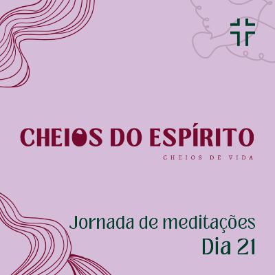 JORNADA DE MEDITAÇÕES - Cheios do Espírito, cheios de vida - dia 21