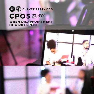Chavez Party of 5 Podcast Ep. 20: “When Disappointment Hits Different " Chavez Party of 5 Podcast Ep. 20: “When Disappointment Hits Different "