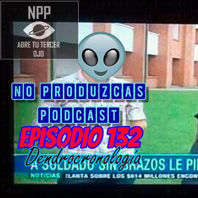 NO PRODUZCAS PODCAST - 132 DENDROCONOLOGÍA
