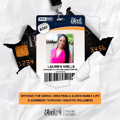 267: Beyond The Grind: Creating A Sustainable Life & Business Through Holistic Wellness w/ Lauren Wells