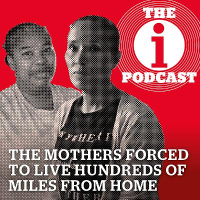 The mothers forced to live hundreds of miles from home