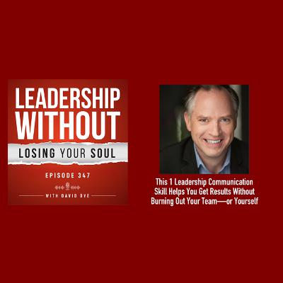 347 This 1 Leadership Communication Skill Helps You Get Results Without Burning Out Your Team—or Yourself