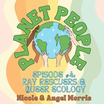 4. Ray Rescuers and the Crux of Queer Ecology w/ Nicole & Angel Morris