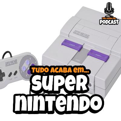 TUDO ACABA EM SUPERNINTENDO