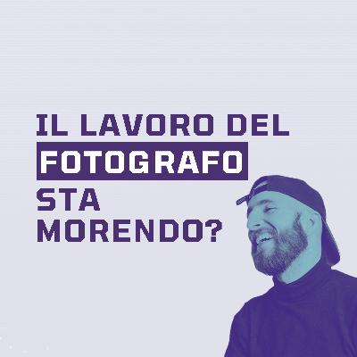 Ep.15 - Il lavoro del fotografo sta morendo? (con Michael Bertolasi)