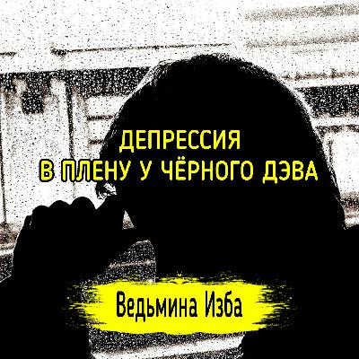 ДЕПРЕССИЯ. В ПЛЕНУ У ЧЁРНОГО ДЭВА. #ВЕДЬМИНАИЗБА ▶️ #МАГИЯ