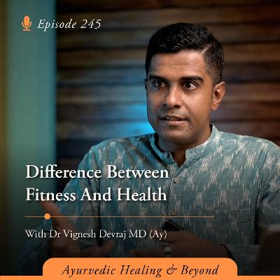 #245 - Difference Between Fitness And Health | With Dr Vignesh Devraj, MD (Ay)