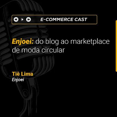 E-Commerce Cast 19: Enjoei: do blog ao marketplace de moda circular | Tiê Lima (Enjoei)