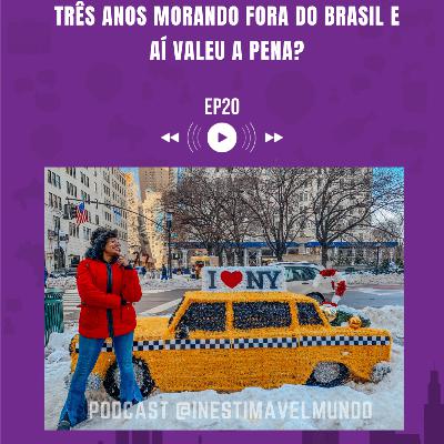 #08 Três anos morando fora do Brasil e aí valeu a pena?
