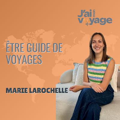 28 - Être GUIDE DE VOYAGES avec Marie Larochelle