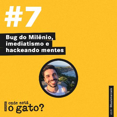 #7 - Bug do Milênio, imediatismo e hackeando mentes
