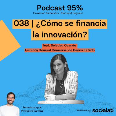 038 | ¿Cómo se financia la innovación? feat. Soledad Ovando Gerenta General Comercial de Banco Estado