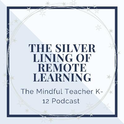 The Silver Lining of Remote Learning for Teachers and Students