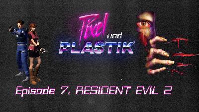 Pixel und Plastik E7 – RESIDENT EVIL 2
