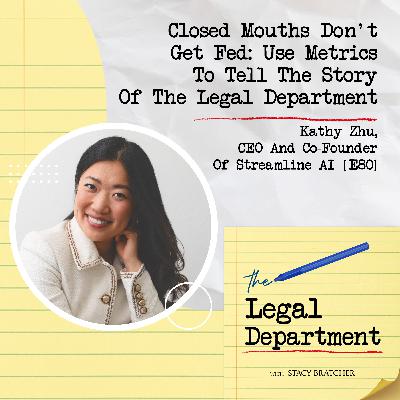 Closed Mouths Don't Get Fed: Use Metrics To Tell The Story Of The Legal Department With Kathy Zhu, CEO And Co-Founder Of Streamline AI [E80]