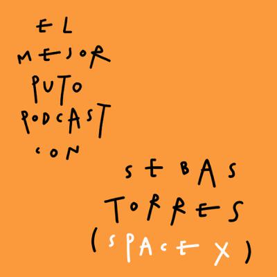 El Mejor Puto Podcast con Sebas Torres (Space X)
