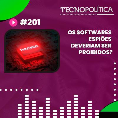TECNOPOLÍTICA #201 - Os Softwares Espiões Deveriam Ser Proibidos