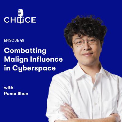 Voice for CHOICE #48: Combatting Malign Influence in Cyberspace with Puma Shen Voice for CHOICE #48: Combatting Malign Influence in Cyberspace with Puma Shen