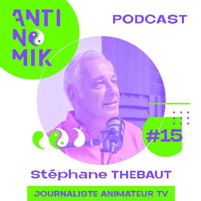 #15 - Stéphane Thebaut - JOURNALISTE ANIMATEUR TV  “Comment naviguer vers l’épanouissement de vie global #antinomik”