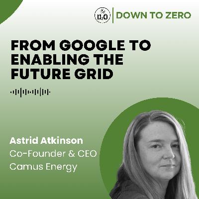 From Google to Enabling the Future Grid - with Astrid Atkinson, Co-Founder and CEO of Camus Energy From Google to Enabling the Future Grid - with Astrid Atkinson, Co-Founder and CEO of Camus Energy
