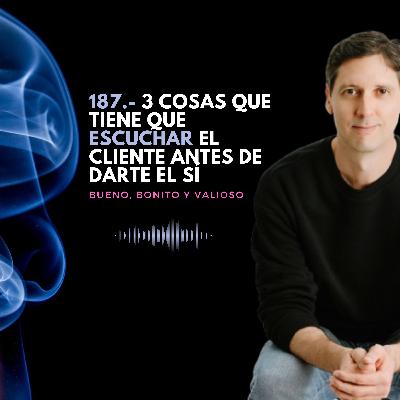 187.- 3 cosas que tiene que escuchar el cliente antes de darte el sí