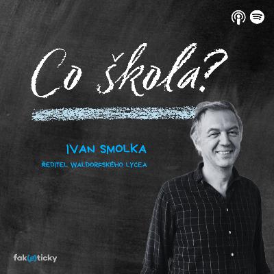 CŠ #36 ředitel Waldorfského lycea Ivan Smolka: Snažíme se rozvinout hlavu, srdce i ruce