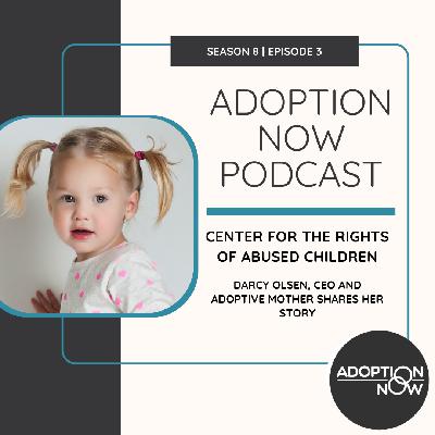 Center for the Rights of Abused Children: Darcy Olsen, CEO & Adoptive Mother Shares Her Story [S8E3]