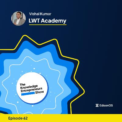 Episode 62 | Vishal Kumar | LWT Academy | The Knowledge Entrepreneurs Show