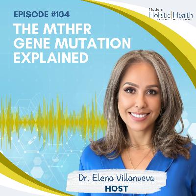 #104: The MTHFR Gene Mutation Explained #104: The MTHFR Gene Mutation Explained