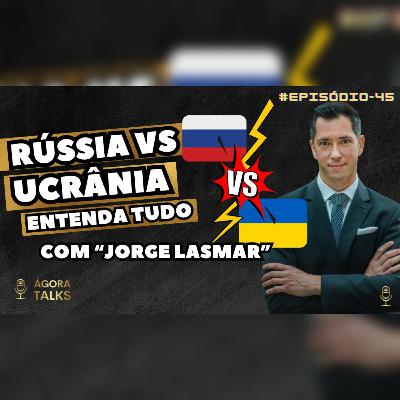 #45 - Rússia x Ucrânia, Guerras e Conflitos - Jorge Lasmar