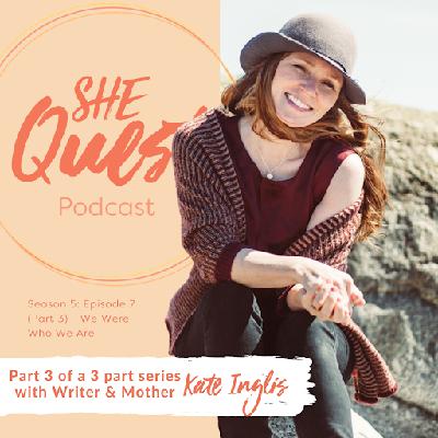 S5 - Episode 7: (Part Three) We Were Who We Are with Kate Inglis S5 - Episode 7: (Part Three) We Were Who We Are with Kate Inglis