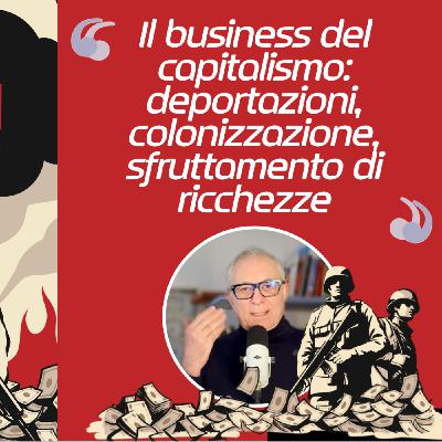Il business del capitalismo: deportazioni, colonizzazione, sfruttamento di ricchezze